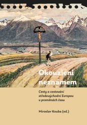Okouzleni neznámem - Cesty a cestování středovýchodní Evropou v proměnách času - Miroslav Kouba - Literatura faktu Okouzleni neznámem - Cesty a cestování středovýchodní Evropou v proměnách času