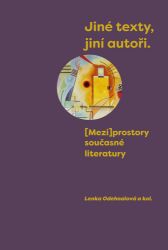 Jiné texty, jiní autoři - (Mezi)prostory současné literatury Jiné texty, jiní autoři - (Mezi)prostory současné literatury
