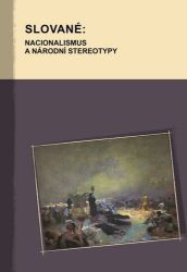 Slované: nacionalismus a národní stereotypy Slované: nacionalismus a národní stereotypy