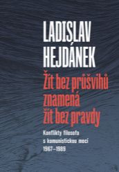Žít bez průšvihů znamená žít bez pravdy - Konflikty filosofa s komunistickou mocí 1967-198 - Ladislav Hejdánek - Filozofie Žít bez průšvihů znamená žít bez pravdy - Konflikty filosofa s komunistickou mocí 1967-198