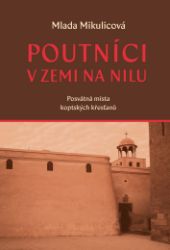 Poutníci v zemi na nilu - Posvátná místa koptských křesťanů - Mlada Mikulicová - Křesťanství Poutníci v zemi na Nilu