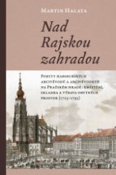 Nad Rajskou zahradou - Pobyty habsburských arcivévodů a arcivévodkyň na Pražském hradě: um Nad Rajskou zahradou - Pobyty habsburských arcivévodů a arcivévodkyň na Pražském hradě: um