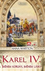 Karel IV. - Jménem koruny, jménem krále - Hana Whitton,Hana Parkánová-Whitton - Historické romány Karel IV. - Jménem koruny, jménem lásky