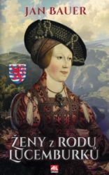 Ženy z rodu Lucemburků - Jan Bauer - Dějiny českého národa Ženy z rodu Lucemburků