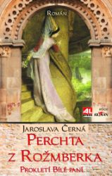 Perchta z Rožmberka - Prokletí Bílé paní - Jaroslava Černá - Historické romány Perchta z Rožmberka - Prokletí Bílé paní
