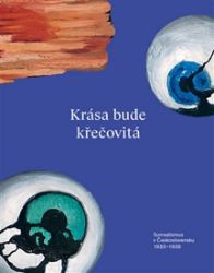 Krása bude křečovitá - Surrealismus v Československu 1933–1939 Krása bude křečovitá - Surrealismus v Československu 1933–1939