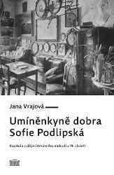 Umíněnkyně dobra Sofie Podlipská - Kapitola z dějin literárního midcultu 19. století Umíněnkyně dobra Sofie Podlipská - Kapitola z dějin literárního midcultu 19. století