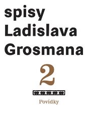 Spisy Ladislava Grosmana 2 - Povídky Spisy Ladislava Grosmana 2 - Povídky