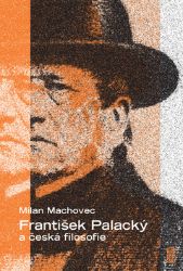František Palacký a česká filosofie - Milan Machovec,Pavel Žďárský - Filozofie František Palacký a česká filosofie
