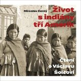 Život s indiány tří Amerik - Čtení o Václavu Šolcovi Život s indiány tří Amerik - Čtení o Václavu Šolcovi