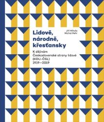 Lidově, národně, křesťansky - K dějinám Československé strany lidové (KDU-ČSL) 1919-2019 Lidově, národně, křesťansky - K dějinám Československé strany lidové (KDU-ČSL) 1919-2019