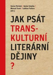 Jak psát transkulturní literární dějiny? - Václav Petrbok,Matouš Turek,Ladislav Futtera,Václav Smyčka - Umění a architektura Jak psát transkulturní literární dějiny?