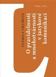 O pravidelnosti a mnohotvárnosti v jazykové komunikaci - Výbor z díla - Ludmila Uhlířová,Martin Beneš - Společenské vědy O pravidelnosti a mnohotvárnosti v jazykové komunikaci - Výbor z díla