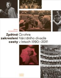 Zpětné zakreslení cesty - Činohra Národního divadla v letech 1990-2015 Zpětné zakreslení cesty - Činohra Národního divadla v letech 1990-2015