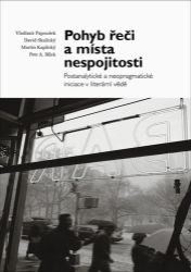 Pohyb řeči a místa nespojitosti - Postanalytické a neopragmatické iniciace v literární věd - Vladimír Papoušek,David Skalický,Petr A. Bílek,Martin Kaplický - Společenské vědy Pohyb řeči a místa nespojitosti - Postanalytické a neopragmatické iniciace v literární vědě