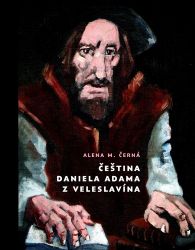 Čeština Daniela Adama z Veleslavína - Alena M. Černá - Učebnice a jazyky Čeština Daniela Adama z Veleslavína