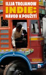 Indie: Návod k použití - Ilija Trojanow - Cestopisy a reportáže Indie: Návod k použití