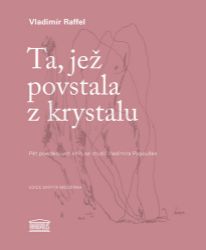 Ta, jež povstala z krystalu - Pět povídkových knih se studií Vladimíra Papouška - Vladimír Raffel - Česká a slovenská beletrie Ta, jež povstala z krystalu - Pět povídkových knih se studií Vladimíra Papouška