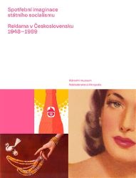 Spotřební imaginace státního socialismu - Reklama v Československu 1948-1989 Spotřební imaginace státního socialismu - Reklama v Československu 1948-1989