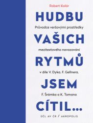 Hudbu vašich rytmů jsem cítil… - Průvodce veršovými prostředky mezitextového navazování v - Robert Kolár - Úvahy, eseje, fejetony Hudbu vašich rytmů jsem cítil…