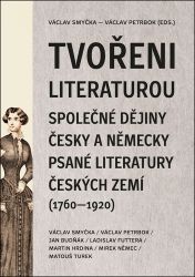 Tvořeni literaturou - Společné dějiny česky a německy psané literatury českých zemí (1760–