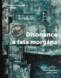 Disonance a fata morgána - Česká literatura 1964-1971 Disonance a fata morgána - Česká literatura 1964-1971