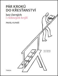 Pár kroků do křesťanství bez černých i růžových brýlí - Pavel Kuneš - Esoterika a duchovno Pár kroků do křesťanství bez černých i růžových brýlí