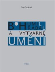 Bohumil Hrabal a výtvarné umění - Eva Čapková - Odborná a technická literatura Bohumil Hrabal a výtvarné umění