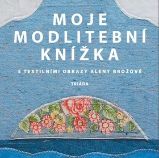 Moje modlitební knížka s textilními obrazy Aleny Brožové Moje modlitební knížka s textilními obrazy Aleny Brožové