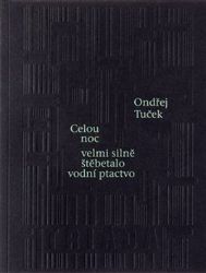 Celou noc velmi silně štěbetalo vodní ptactvo - Ondřej Tuček - Poezie a básně Celou noc velmi silně štěbetalo vodní ptactvo