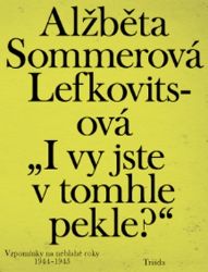 „I vy jste v tomhle pekle?“: Vzpomínky na neblahé roky 1944–1945 - Elisabeth Sommer-Lefkovits - Biografie a autobiografie „I vy jste v tomhle pekle?“: Vzpomínky na neblahé roky 1944–1945