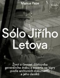 Sólo Jiřího Letova: Život a činnost důstojníka generálního štábu a experta na lágry podle Sólo Jiřího Letova: Život a činnost důstojníka generálního štábu a experta na lágry podle
