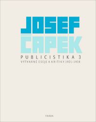Publicistika 3 - Výtvarné eseje a kritiky 1921-1930 - Josef Čapek - Česká a slovenská beletrie Publicistika 3 - Výtvarné eseje a kritiky 1921-1930