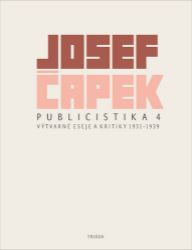 Publicistika 4 - Výtvarné eseje a kritiky 1931-1939 - Josef Čapek - Česká a slovenská beletrie Publicistika 4 - Výtvarné eseje a kritiky 1931-1939
