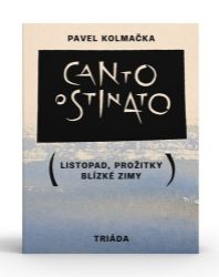 Canto ostinato (Listopad, prožitky blízké zimy) - Pavel Kolmačka - Romány Canto ostinato (Listopad, prožitky blízké zimy)