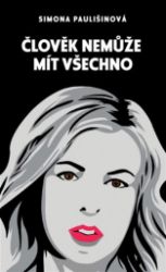 Člověk nemůže mít všechno - Simona Paulišinová - Česká a slovenská beletrie Člověk nemůže mít všechno