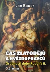 Čas zlatodějů a hvězdopravců - Osobnosti doby Rudolfa II. - Jan Bauer - Literatura faktu Čas zlatodějů a hvězdopravců - Osobnosti doby Rudolfa II.