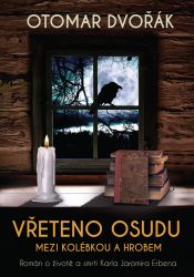 Vřeteno osudu: Mezi kolébkou a hrobem - Román o životě a smrti Karla Jaromíra Erbena - Otomar Dvořák - Romány Vřeteno osudu: Mezi kolébkou a hrobem - Román o životě a smrti Karla Jaromíra Erbena