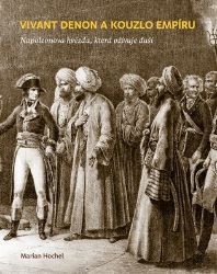 Vivant Denon a kouzlo empíru - Marian Hochel - Literatura faktu Vivant Denon a kouzlo empíru