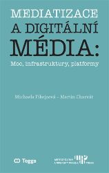 Mediatizace a digitální média - Moc, infrastruktury, platformy - Martin Charvát - Společnost a politika Mediatizace a digitální média