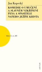 Komedie o umučení a slavném vzkříšení Pána a Spasitele našeho Ježíše Krista - Jan Kopecký - Česká a slovenská beletrie Komedie o umučení a slavném vzkříšení Pána a Spasitele našeho Ježíše Krista