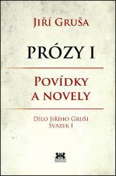 Prózy I - Povídky a novely - Jiří Gruša - Cestopisy a reportáže Prózy I - Povídky a novely