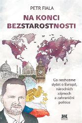 Na konci beztarostnosti - Co nechceme slyšet o Evropě, národních zájmech a zahraniční poli - Petr Fiala - Společnost a politika Na konci beztarostnosti - Co nechceme slyšet o Evropě, národních zájmech a zahraniční poli