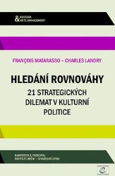 Hledání rovnováhy - 21 strategických dilemat v kulturní politice - Francois Matarasso - Umění a architektura Hledání rovnováhy - 21 strategických dilemat v kulturní politice