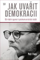 Jak uvařit demokracii - Od vládní agonie k polokomunistické vládě - Petr Fiala - Společnost a politika Jak uvařit demokracii - Od vládní agonie k polokomunistické vládě