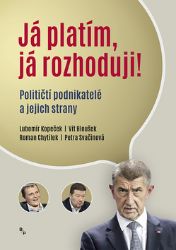 Já platím, já rozhoduji! - Političtí podnikatelé a jejich strany Já platím, já rozhoduji! - Političtí podnikatelé a jejich strany