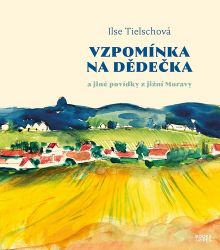 Vzpomínka na dědečka a jiné povídky z jižní Moravy Vzpomínka na dědečka a jiné povídky z jižní Moravy