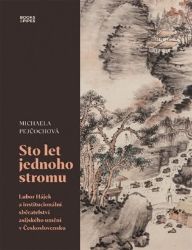 Sto let jednoho stromu - Lubor Hájek a institucionální sběratelství asijského umění v Česk - Michaela Pejčochová - Umění a architektura Sto let jednoho stromu - Lubor Hájek a institucionální sběratelství asijského umění v Československu