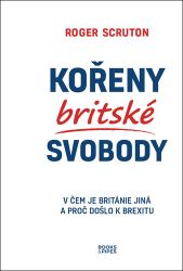 Kořeny britské svobody - V čem je Británie jiná a proč došlo k brexitu - Roger Scruton - Společnost a politika Kořeny britské svobody - V čem je Británie jiná a proč došlo k brexitu