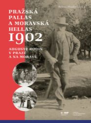 Pražská Pallas a moravská Hellas 1902 - Auguste Rodin v Praze a na Moravě Pražská Pallas a moravská Hellas 1902 - Auguste Rodin v Praze a na Moravě